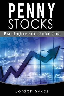 Penny Stocks: Powerful Beginners Guide To Dominate Stocks by Sykes, Jordon