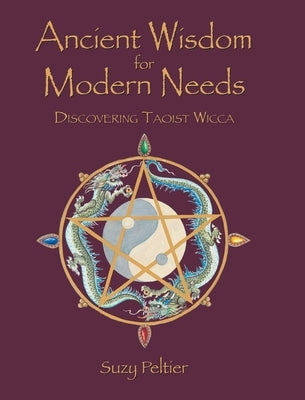 Ancient Wisdom for Modern Needs: Discovering Taoist Wicca by Peltier, Suzy