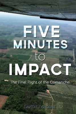 Five Minutes to Impact: The Final Flight of the Comanche by Osborne, David F.