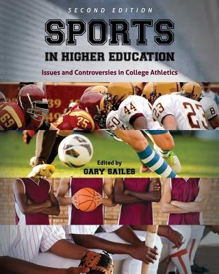 Sports in Higher Education: Issues and Controversies in College Athletics by Sailes, Gary