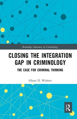 Closing the Integration Gap in Criminology: The Case for Criminal Thinking by Walters, Glenn D.