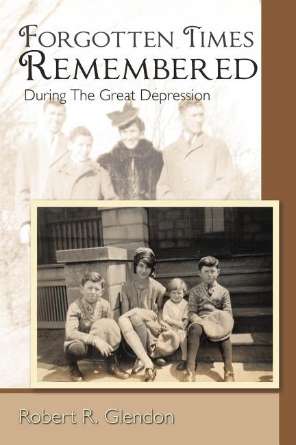 Forgotten Times Remembered: During the Great Depression by Glendon, Robert R.