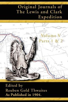 Original Journals of the Lewis and Clark Expedition: 1804-1806 Parts 1 & 2 by Thwaites, Reuben Gold