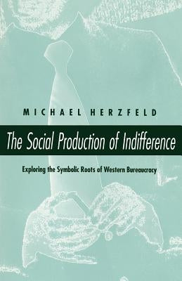 The Social Production of Indifference by Herzfeld, Michael