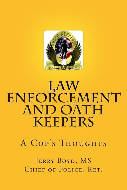 Law Enforcement and Oath Keepers: A Cop's Thoughts by Boyd MS, Jerry