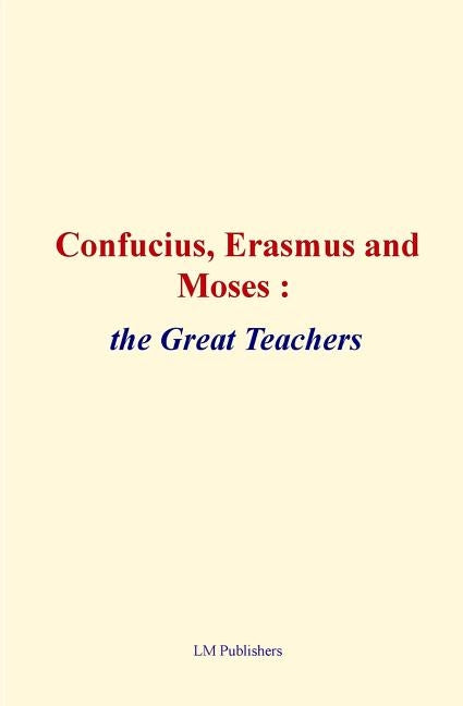 Confucius, Erasmus and Moses: the great teachers by Hubbard, Elbert