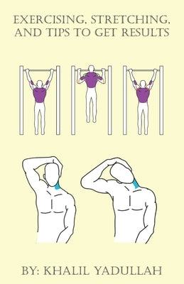 Exercising, Stretching, and Tips to Get Results by Yadullah, Khalil