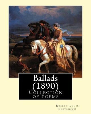 Ballads (1890). By: Robert Louis Stevenson: The collection of poems presents beautiful ballads, a couple of which are based on actual folk by Stevenson, Robert Louis