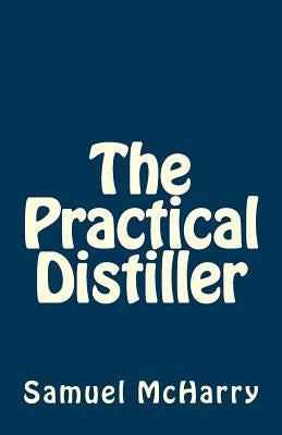 The Practical Distiller by McHarry, Samuel