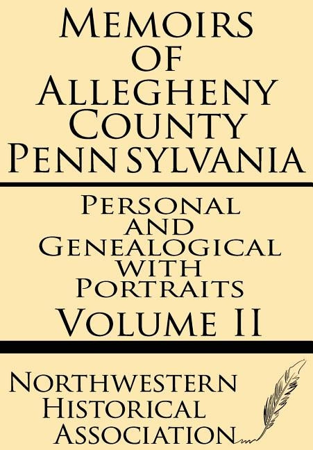 Memoirs of Allegheny County Pennsylvania Volume II--Personal and Genealogical with Portraits by Northwestern Historical Association