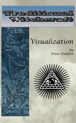 Traditional Witchcraft: Visualization: Simple exercises to develop your visualization skills by Paddon, Peter