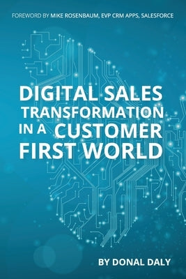 Digital Sales transformation in A Customer First World by Daly, Donal