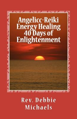 Angelic-Reiki Energy Healing 40 Days of Enlightenment by Michaels, Debbie