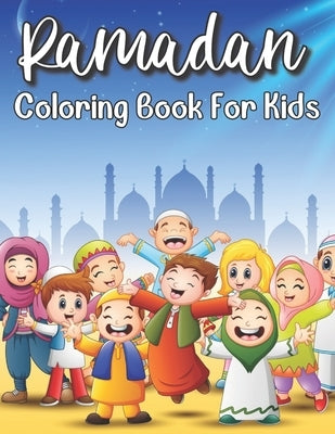 Ramadan Coloring Book For Kids: Islamic Coloring Book Kids Age 3-8 Special Gift For Your Children Preschool And Toddlers To Celebrate The Holy Month. by Publishing House, Henrietta Tiwari