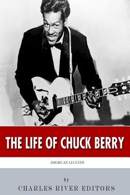American Legends: The Life of Chuck Berry by Charles River Editors