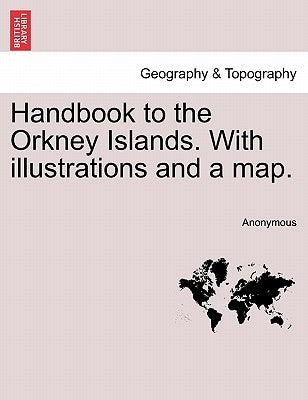 Handbook to the Orkney Islands. with Illustrations and a Map. by Anonymous
