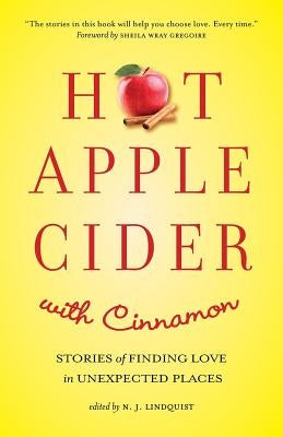 Hot Apple Cider with Cinnamon: Stories of Finding Love in Unexpected Places by Lindquist, N. J.