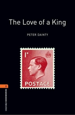 Oxford Bookworms Library: The Love of a King: Level 2: 700-Word Vocabulary by Dainty, Peter