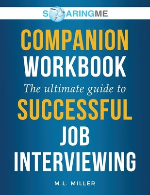SoaringME COMPANION WORKBOOK The Ultimate Guide to Successful Job Interviewing by Miller, M. L.