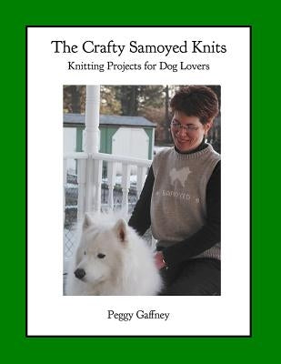 The Crafty Samoyed Knits: Knitting Projects for Dog Lovers by Reid, Anngharaad
