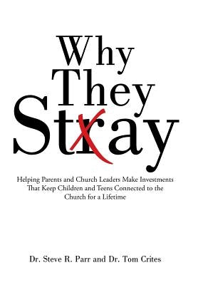 Why They Stay: Helping Parents and Church Leaders Make Investments That Keep Children and Teens Connected to the Church for a Lifetim by Parr, Steve R.