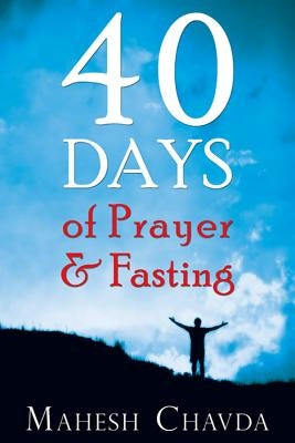 40 Days of Prayer and Fasting by Chavda, Mahesh