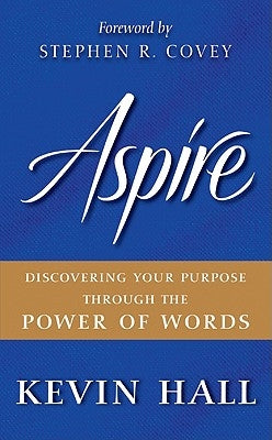 Aspire: Discovering Your Purpose Through the Power of Words by Hall, Kevin