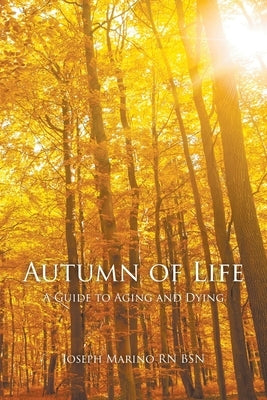 Autumn of Life: A Guide to Aging and Dying by Marino, Bsn Joseph