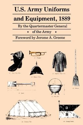 U.S. Army Uniforms and Equipment, 1889: Specifications for Clothing, Camp and Garrison Equipage, and Clothing and Equipage Materials by Quartermaster General of the Army
