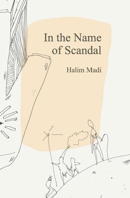 In The Name of Scandal: A collection of poems about sluthood, the immigrant identity, queerness and plants that make you see colors by Madi, Halim
