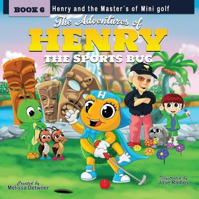 The Adventures of Henry the Sports Bug: Book 6: Henry and the Master's of Mini Golf by Detwiler, Melissa