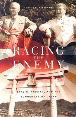 Racing the Enemy: Stalin, Truman, and the Surrender of Japan by Hasegawa, Tsuyoshi