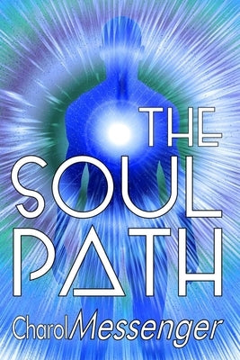 The Soul Path: Being Fully Conscious by Messenger, Charol