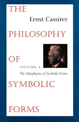 The Philosophy of Symbolic Forms: Volume 4: The Metaphysics of Symbolic Forms by Cassirer, Ernst