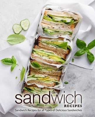 Sandwich Recipes: Sandwich Recipes for all Types of Delicious Sandwiches by Press, Booksumo