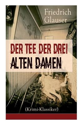 Der Tee der drei alten Damen (Krimi-Klassiker): Ein Detektivroman by Glauser, Friedrich