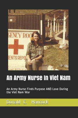 An Army Nurse In Viet Nam: An Army Nurse Finds Purpose AND Love During the Viet Nam War by Hancock, Finetta G.
