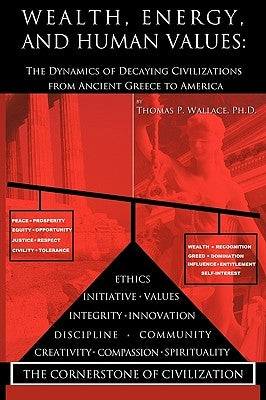 Wealth, Energy, and Human Values: The Dynamics of Decaying Civilizations from Ancient Greece to America by Thomas P. Wallace