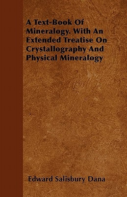 A Text-Book of Mineralogy. with an Extended Treatise on Crystallography and Physical Mineralogy by Dana, Edward Salisbury