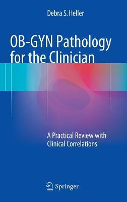 Ob-GYN Pathology for the Clinician: A Practical Review with Clinical Correlations by Heller, Debra S.