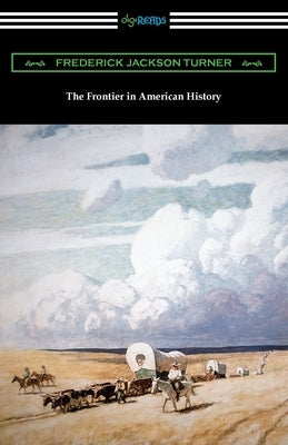 The Frontier in American History by Turner, Frederick Jackson