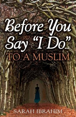 Before You Say I Do... To A Muslim by Ibrahim, Sarah
