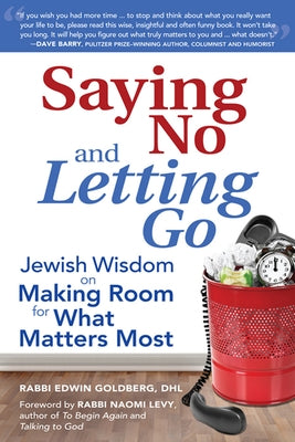 Saying No and Letting Go: Jewish Wisdom on Making Room for What Matters Most by Goldberg, Edwin