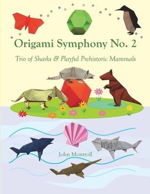 Origami Symphony No. 2: Trio of Sharks & Playful Prehistoric Mammals by Montroll, John