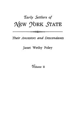 Early Settlers of New York State: Their Ancestors and Descendants. a Monthly Magazine. the Original Nine Volumes Reprinted in Two. Volume II: Magazine by Foley, Janet Wethy