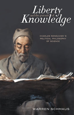 Liberty and the Pursuit of Knowledge: Charles Renouvier's Political Philosophy of Science by Schmaus, Arren