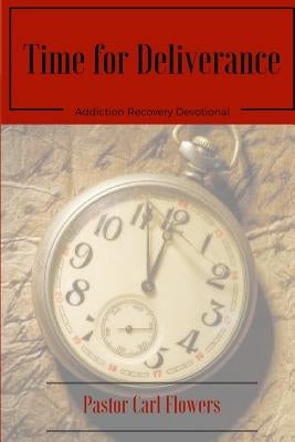 Time for Deliverance: Addiction Recovery Devotional by Flowers, Carl