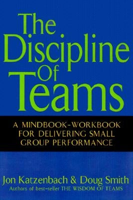 The Discipline of Teams: A Mindbook-Workbook for Delivering Small Group Performance by Katzenbach, Jon R.