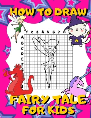 How To Draw Fairy Tale For Kids: Activity Book And A Step-by-Step Drawing Lesson for Children, Learn How To Draw Cute Fairies, Unicorns And Other Magi by Publish, Drawing for Kids