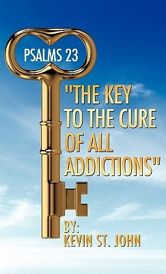 PSALMS 23 The Key to the Cure of all Addictions by St John, Kevin